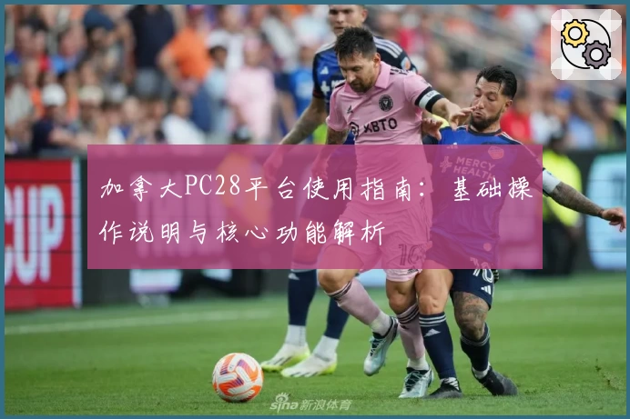 加拿大PC28平台使用指南：基础操作说明与核心功能解析