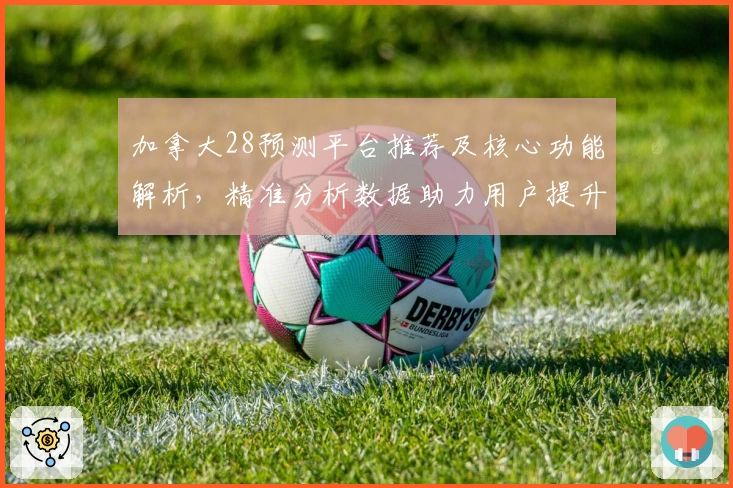 加拿大28预测平台推荐及核心功能解析，精准分析数据助力用户提升预测效率